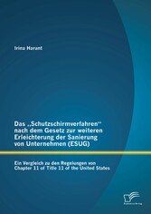 Das 'Schutzschirmverfahren' nach dem Gesetz zur weiteren Erleichterung der Sanierung von Unternehmen (ESUG): Ein Vergleich zu den Regelungen von Chapter 11 of Title 11 of the United States