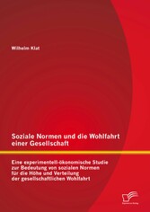 Soziale Normen und die Wohlfahrt einer Gesellschaft: Eine experimentell-ökonomische Studie zur Bedeutung von sozialen Normen für die Höhe und Verteilung der gesellschaftlichen Wohlfahrt