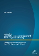 Innovatives Geschäftsprozessmanagement durch Subjektorientierung: S-BPM ermöglicht ein durchgängiges Round-Trip-Engineering in Echtzeit