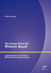 Die Knopp-Show bei Wilhelm Busch: Funktionsweisen der Komik in Wilhelm Buschs Knopp-Trilogie