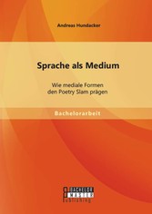 Sprache als Medium: Wie mediale Formen den Poetry Slam prägen