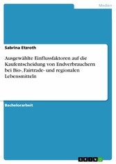 Ausgewählte Einflussfaktoren auf die Kaufentscheidung von Endverbrauchern bei Bio-, Fairtrade- und regionalen Lebensmitteln