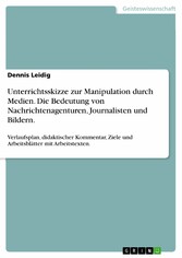 Unterrichtsskizze zur Manipulation durch Medien. Die Bedeutung von Nachrichtenagenturen, Journalisten und Bildern.