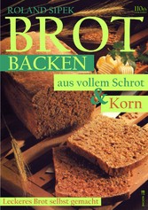 Brotbacken aus vollem Schrot und Korn