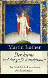 Der kleine und der große Katechismus: Das tatsächliche Verständnis der Sakramente