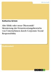 Alte Ethik oder neue Ökonomik? Skizzierung des Verantwortungsbereichs von Unternehmen durch Corporate Social Responsibility