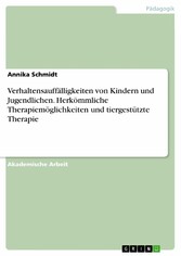 Verhaltensauffälligkeiten von Kindern und Jugendlichen. Herkömmliche Therapiemöglichkeiten und tiergestützte Therapie