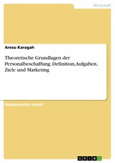 Theoretische Grundlagen der Personalbeschaffung. Definition, Aufgaben, Ziele und Marketing