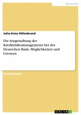 Die Ausgestaltung des Kreditrisikomanagements bei der Deutschen Bank. Möglichkeiten und Grenzen