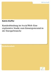 Kundenbindung im Social Web: Eine explorative Studie zum Einsatzpotenzial in der Energiebranche