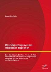 Das Übergangssystem ländlicher Regionen: Eine Studie zum Einfluss von ländlicher Sozialisation auf männliche Jugendliche im Bezug auf die Generierung von Kompetenzen