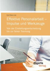 Effektive Personalarbeit - Impulse und Werkzeuge: Von der Einstellungsentscheidung bis zur fairen Trennung