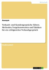 Verkaufs- und Kundengespräche führen. Methoden, Vorgehensweisen und Taktiken für ein erfolgreiches Verkaufsgespräch