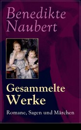 Gesammelte Werke: Romane, Sagen und Märchen