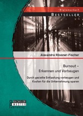 Burnout - Erkennen und Vorbeugen: Durch gezielte Entlastung vorbeugen und Kosten für die Unternehmung sparen