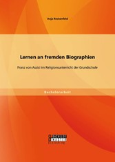 Lernen an fremden Biographien: Franz von Assisi im Religionsunterricht der Grundschule