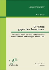 Der Krieg gegen den Terrorismus: Pakistans Rolle im 'war on terror' und die bilateralen Beziehungen zu den USA