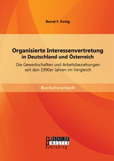 Organisierte Interessenvertretung in Deutschland und Österreich: Die Gewerkschaften und Arbeitsbeziehungen seit den 1990er Jahren im Vergleich