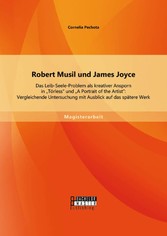 Robert Musil und James Joyce: Das Leib-Seele-Problem als kreativer Ansporn in 'Törless' und 'A Portrait of the Artist': Vergleichende Untersuchung mit Ausblick auf das spätere Werk