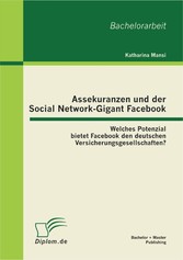 Assekuranzen und der Social Network-Gigant Facebook: Welches Potenzial bietet Facebook den deutschen Versicherungsgesellschaften?