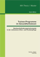 Trainee-Programme im Gesundheitswesen: Nachwuchsförderungsinstrumente in der stationären Alten- und Krankenpflege