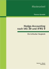 Hedge-Accounting nach IAS 39 und IFRS 9 - Ein kritischer Vergleich