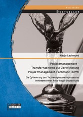 Projektmanagement - Transfernachweis zur Zertifizierung Projektmanagement-Fachmann (GPM): Die Optimierung des Technologieauswahlprozesses im Unternehmen Rolls-Royce Deutschland