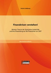 Finanzkrisen verstehen! Minskys Theorie der finanziellen Instabilität und ihre Anwendung auf die Finanzkrise von 2007