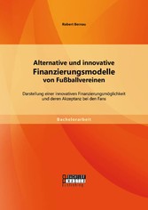 Alternative und innovative Finanzierungsmodelle von Fußballvereinen: Darstellung einer innovativen Finanzierungsmöglichkeit und deren Akzeptanz bei den Fans