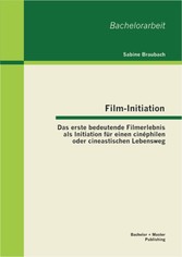 Film-Initiation: Das erste bedeutende Filmerlebnis als Initiation für einen cinéphilen oder cineastischen Lebensweg