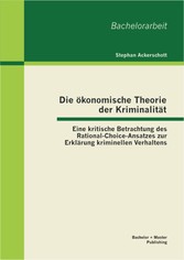 Die ökonomische Theorie der Kriminalität: Eine kritische Betrachtung des Rational-Choice-Ansatzes zur Erklärung kriminellen Verhaltens