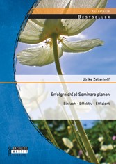 Erfolgreich(e) Seminare planen: Einfach - effektiv - effizient