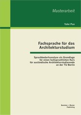 Fachsprache für das Architekturstudium: Sprachbedarfsanalyse als Grundlage für einen fachsprachlichen Kurs für ausländische Architekturstudierende an der TU Berlin