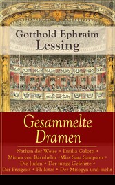 Gesammelte Dramen: Nathan der Weise + Emilia Galotti + Minna von Barnhelm + Miss Sara Sampson + Die Juden + Der junge Gelehrte + Der Freigeist + Philotas + Der Misogyn und mehr