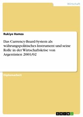 Das Currency-Board-System als währungspolitisches Instrument und seine Rolle in der Wirtschaftskrise von Argentinien 2001/02