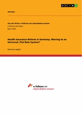 Health Insurance Reform in Germany. Moving to an Universal, Flat Rate System?