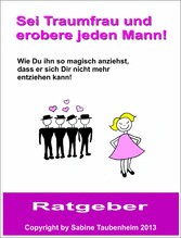 Sei Traumfrau und erobere jeden Mann!