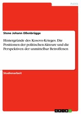 Hintergründe des Kosovo-Krieges. Die Positionen der politischen Akteure und die Perspektiven der unmittelbar Betroffenen