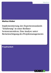 Implementierung des Expertenstandards 'Ernährung' in einer Berliner Seniorenresidenz. Eine Analyse unter Berücksichtigung des Projektmanagements