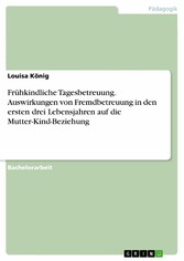 Frühkindliche Tagesbetreuung. Auswirkungen von Fremdbetreuung in den ersten drei Lebensjahren auf die Mutter-Kind-Beziehung