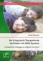 Der Erfolg durch Therapiehunde bei Kindern mit ADHS-Syndrom: Hundegestützte Pädagogik als mögliche Intervention