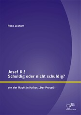 Josef K.! Schuldig oder nicht schuldig? Von der Macht in Kafkas 'Der Proceß'