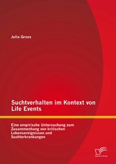 Suchtverhalten im Kontext von Life Events: Eine empirische Untersuchung zum Zusammenhang von kritischen Lebensereignissen und Suchterkrankungen