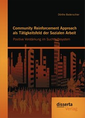 Community Reinforcement Approach als Tätigkeitsfeld der Sozialen Arbeit: Positive Verstärkung im Suchthilfesystem