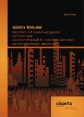 Gelebte Inklusion: Menschen mit Lernschwierigkeiten  auf ihrem Weg aus einer Werkstatt für behinderte Menschen auf den allgemeinen Arbeitsmarkt