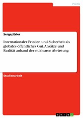 Internationaler Frieden und Sicherheit als globales öffentliches Gut. Ansätze und Realität anhand der nuklearen Abrüstung