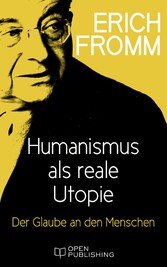 Humanismus als reale Utopie. Der Glaube an den Menschen