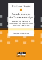 Zentrale Konzepte der Transaktionsanalyse: Konflikte und Lösungen in unterschiedlichen kommunikativen Situationen in der Schule