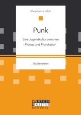 Punk: Eine Jugendkultur zwischen Protest und Provokation