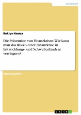 Die Prävention von Finanzkrisen. Wie kann man das Risiko einer Finanzkrise in Entwicklungs- und Schwellenländern verringern?